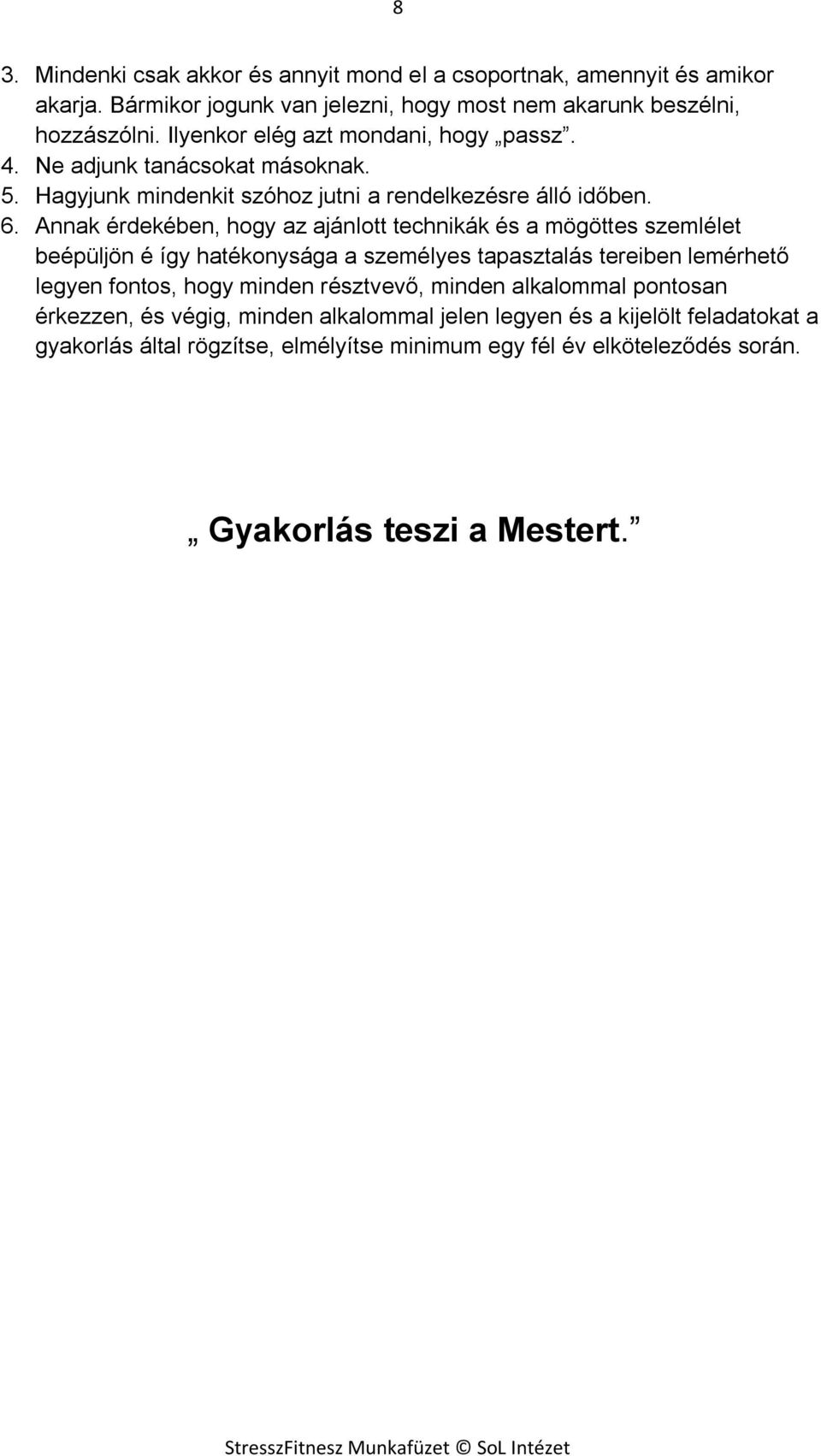 Annak érdekében, hogy az ajánlott technikák és a mögöttes szemlélet beépüljön é így hatékonysága a személyes tapasztalás tereiben lemérhető legyen fontos, hogy minden