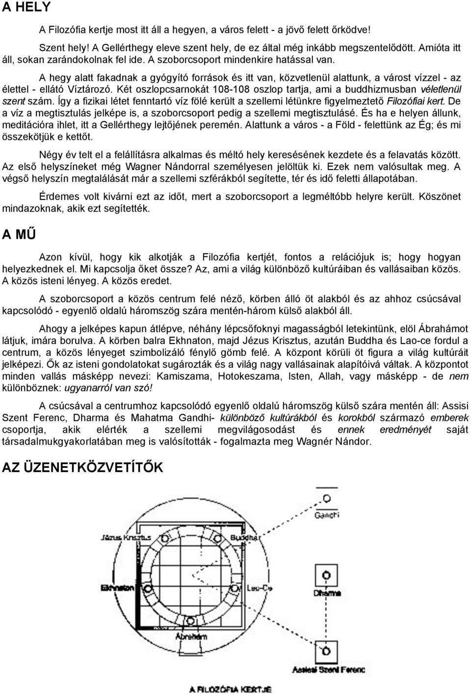 A hegy alatt fakadnak a gyógyító források és itt van, közvetlenül alattunk, a várost vízzel - az élettel - ellátó Víztározó.