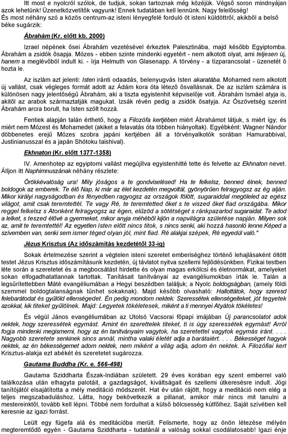 2000) Izrael népének ősei Ábrahám vezetésével érkeztek Palesztinába, majd később Egyiptomba. Ábrahám a zsidók ősapja.