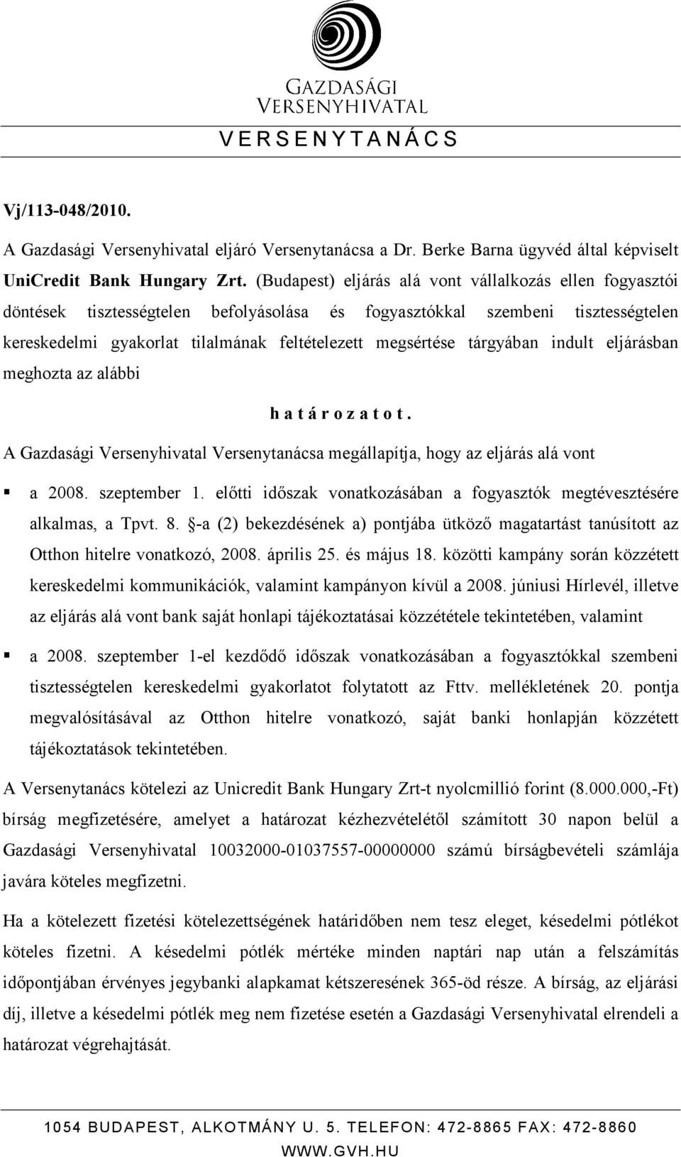 tárgyában indult eljárásban meghozta az alábbi h a t á r o z a t o t. A Gazdasági Versenyhivatal Versenytanácsa megállapítja, hogy az eljárás alá vont a 2008. szeptember 1.