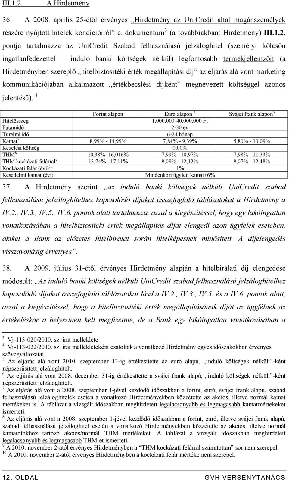 dokumentum 3 (a továbbiakban: Hirdetmény)  pontja tartalmazza az UniCredit Szabad felhasználású jelzáloghitel (személyi kölcsön ingatlanfedezettel induló banki költségek nélkül) legfontosabb