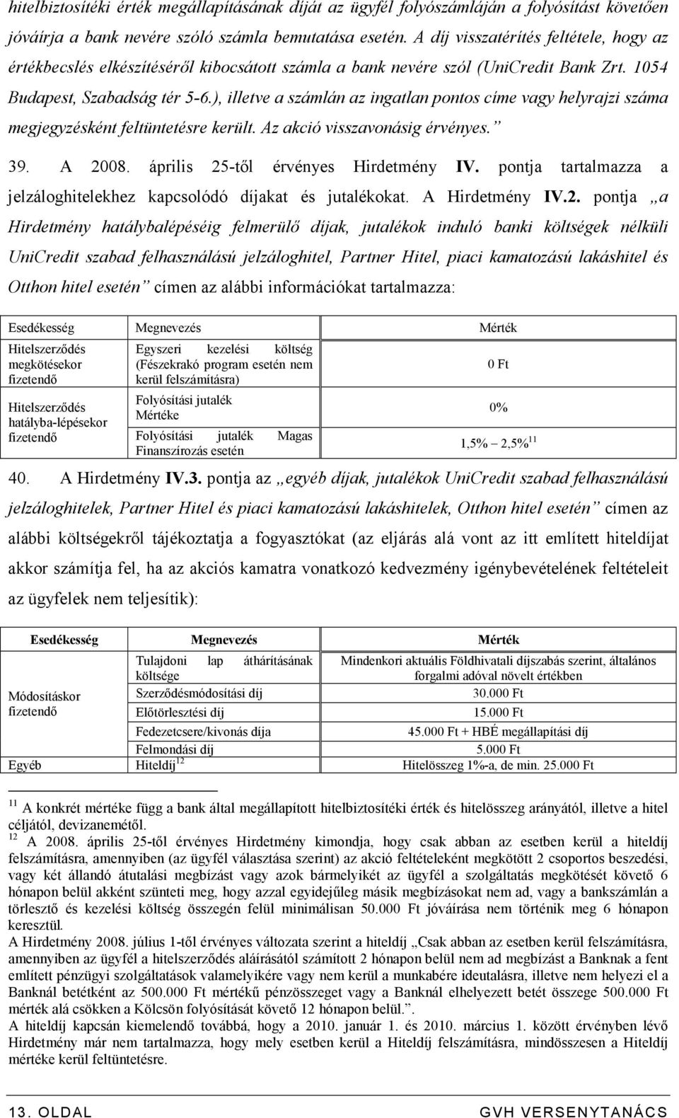 ), illetve a számlán az ingatlan pontos címe vagy helyrajzi száma megjegyzésként feltüntetésre került. Az akció visszavonásig érvényes. 39. A 2008. április 25-tıl érvényes Hirdetmény IV.