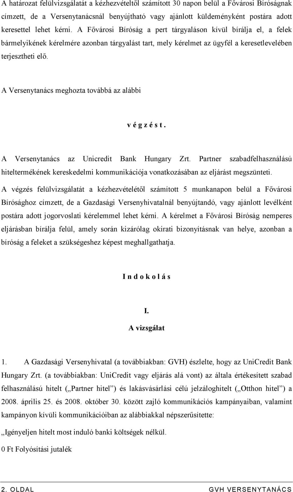 A Versenytanács meghozta továbbá az alábbi v é g z é s t. A Versenytanács az Unicredit Bank Hungary Zrt.