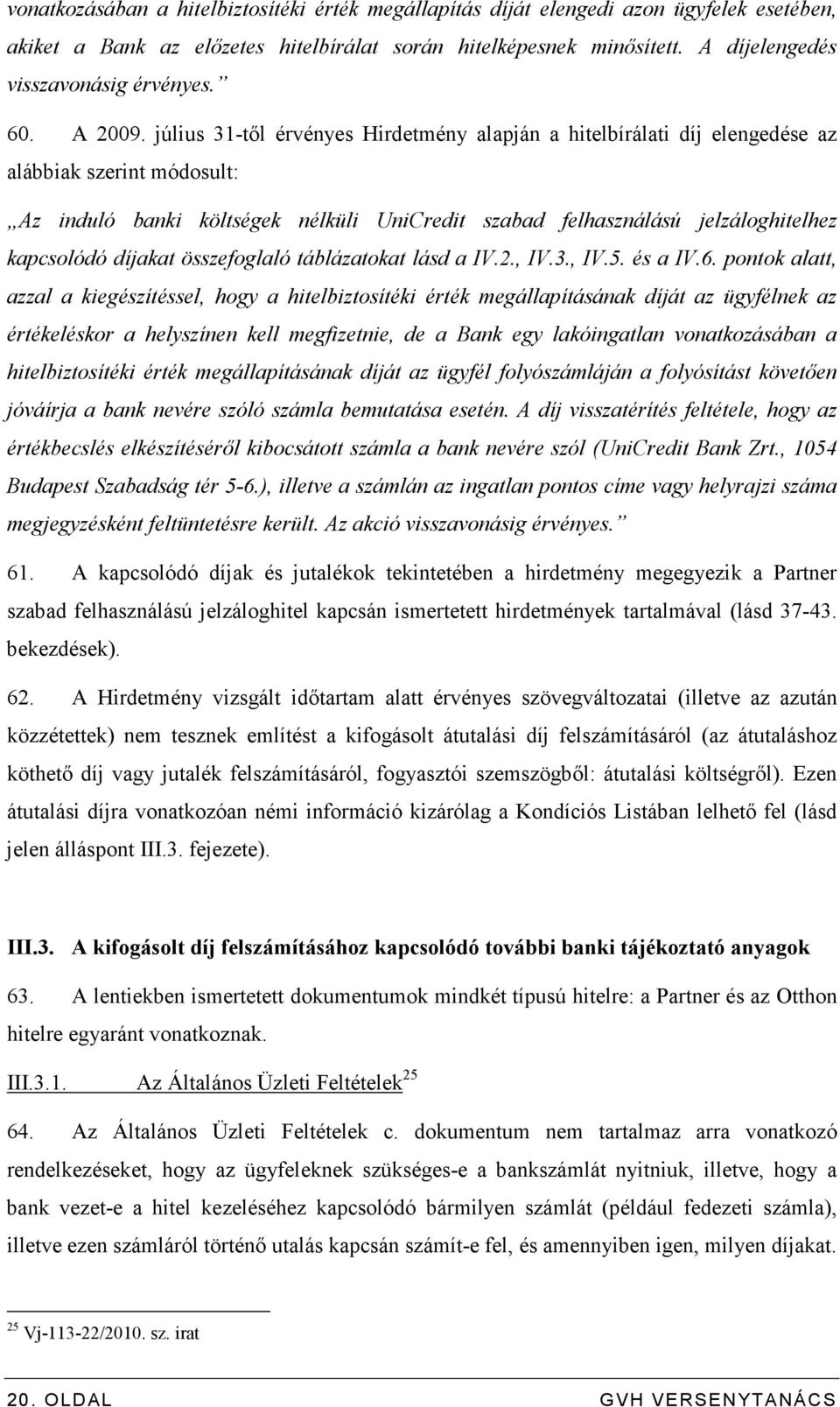 július 31-tıl érvényes Hirdetmény alapján a hitelbírálati díj elengedése az alábbiak szerint módosult: Az induló banki költségek nélküli UniCredit szabad felhasználású jelzáloghitelhez kapcsolódó