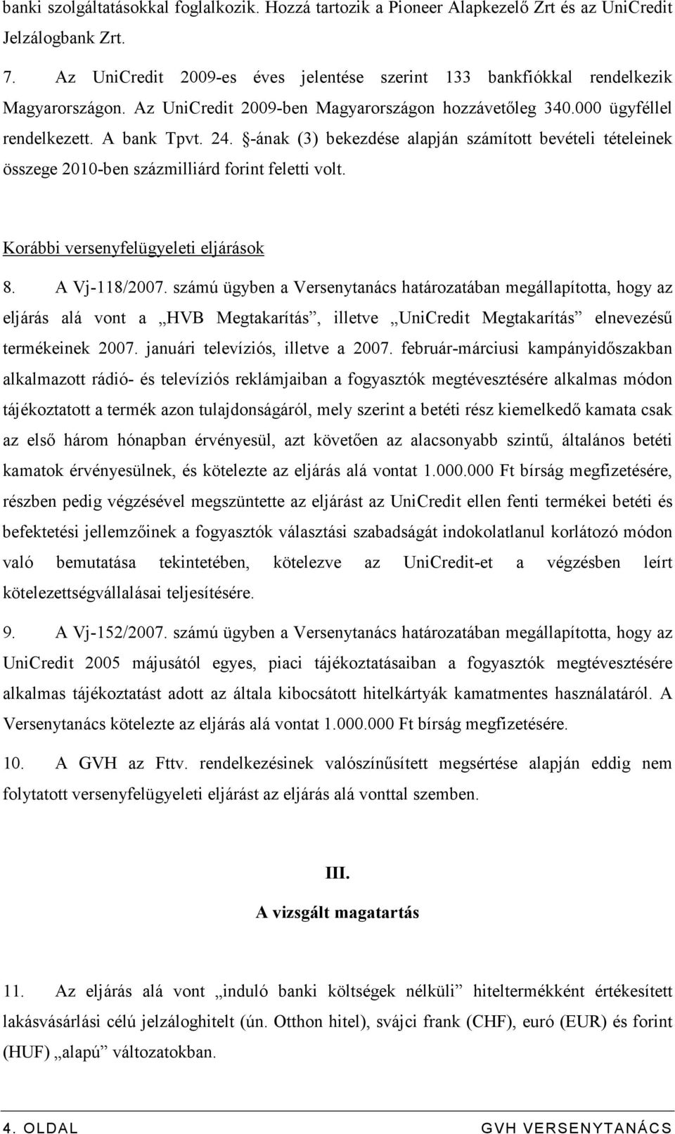 -ának (3) bekezdése alapján számított bevételi tételeinek összege 2010-ben százmilliárd forint feletti volt. Korábbi versenyfelügyeleti eljárások 8. A Vj-118/2007.