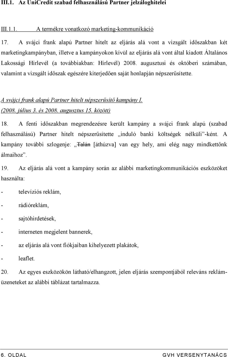 továbbiakban: Hírlevél) 2008. augusztusi és októberi számában, valamint a vizsgált idıszak egészére kiterjedıen saját honlapján népszerősítette.