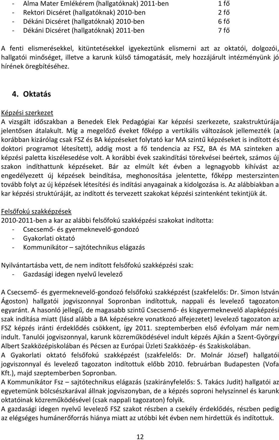 4. Oktatás Képzési szerkezet A vizsgált időszakban a Benedek Elek Pedagógiai Kar képzési szerkezete, szakstruktúrája jelentősen átalakult.