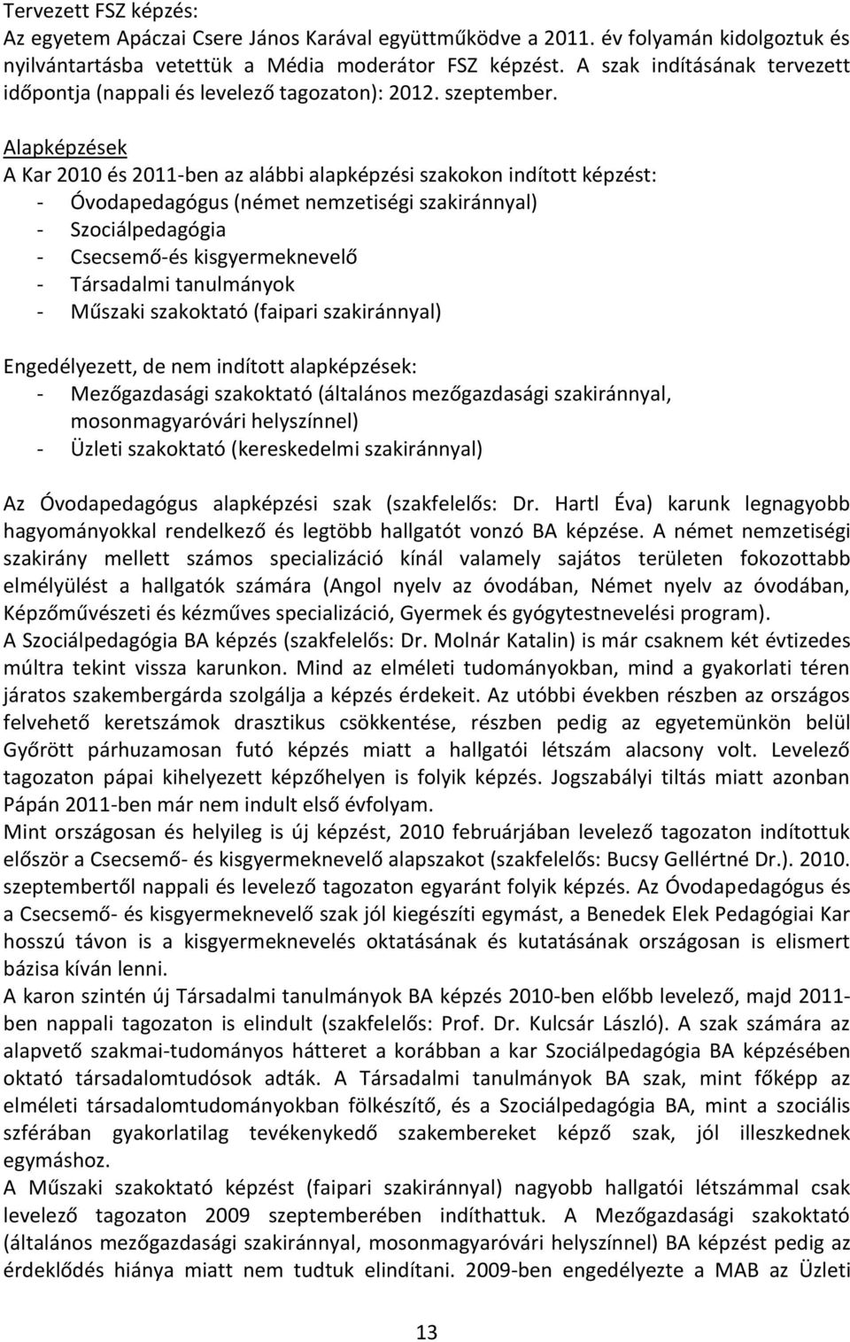 Alapképzések A Kar 2010 és 2011-ben az alábbi alapképzési szakokon indított képzést: - Óvodapedagógus (német nemzetiségi szakiránnyal) - Szociálpedagógia - Csecsemő-és kisgyermeknevelő - Társadalmi