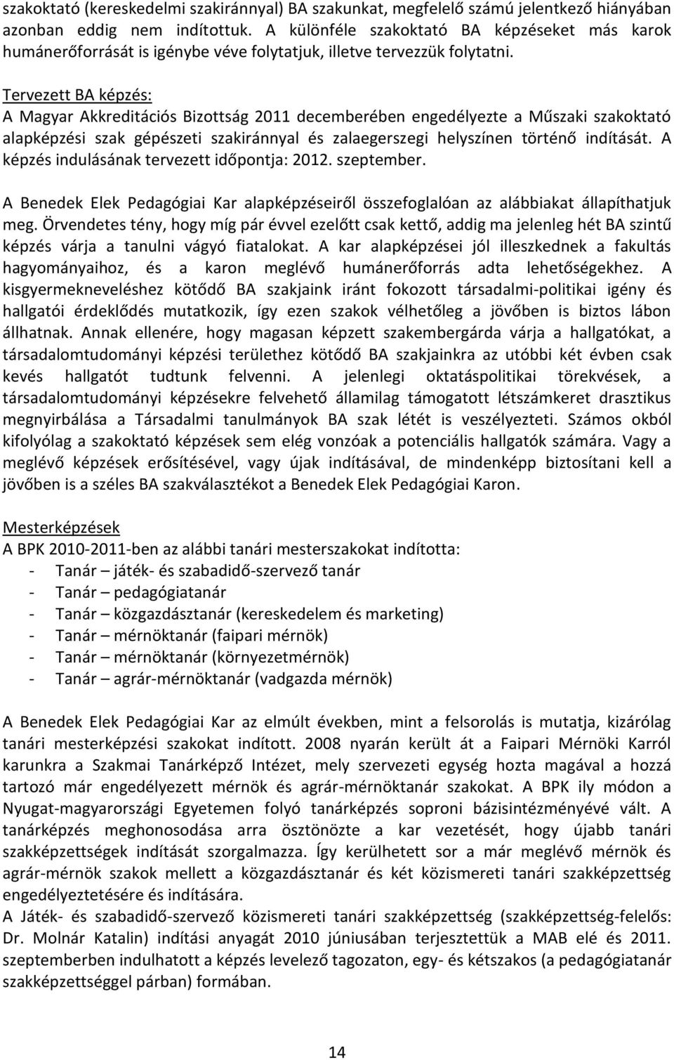 Tervezett BA képzés: A Magyar Akkreditációs Bizottság 2011 decemberében engedélyezte a Műszaki szakoktató alapképzési szak gépészeti szakiránnyal és zalaegerszegi helyszínen történő indítását.