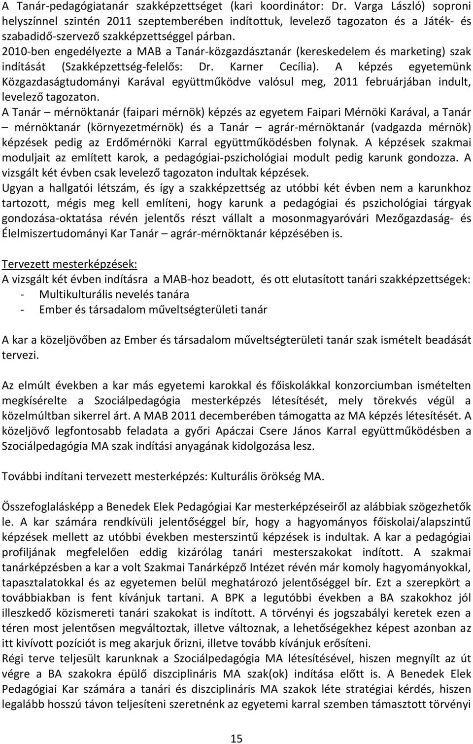 2010-ben engedélyezte a MAB a Tanár-közgazdásztanár (kereskedelem és marketing) szak indítását (Szakképzettség-felelős: Dr. Karner Cecília).