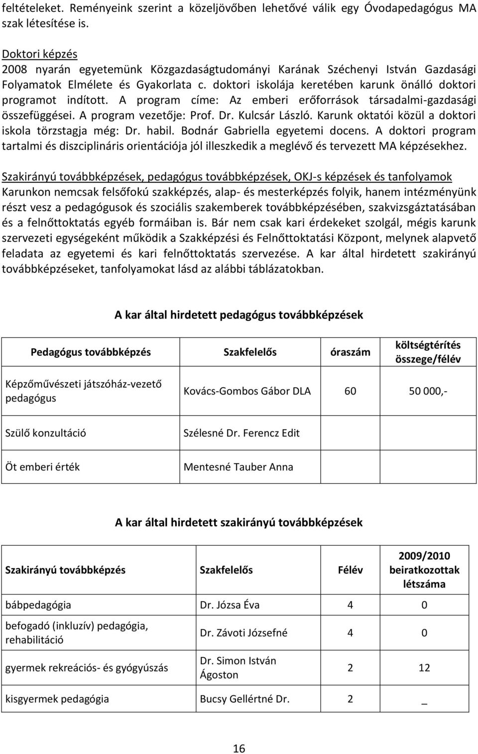 A program címe: Az emberi erőforrások társadalmi-gazdasági összefüggései. A program vezetője: Prof. Dr. Kulcsár László. Karunk oktatói közül a doktori iskola törzstagja még: Dr. habil.