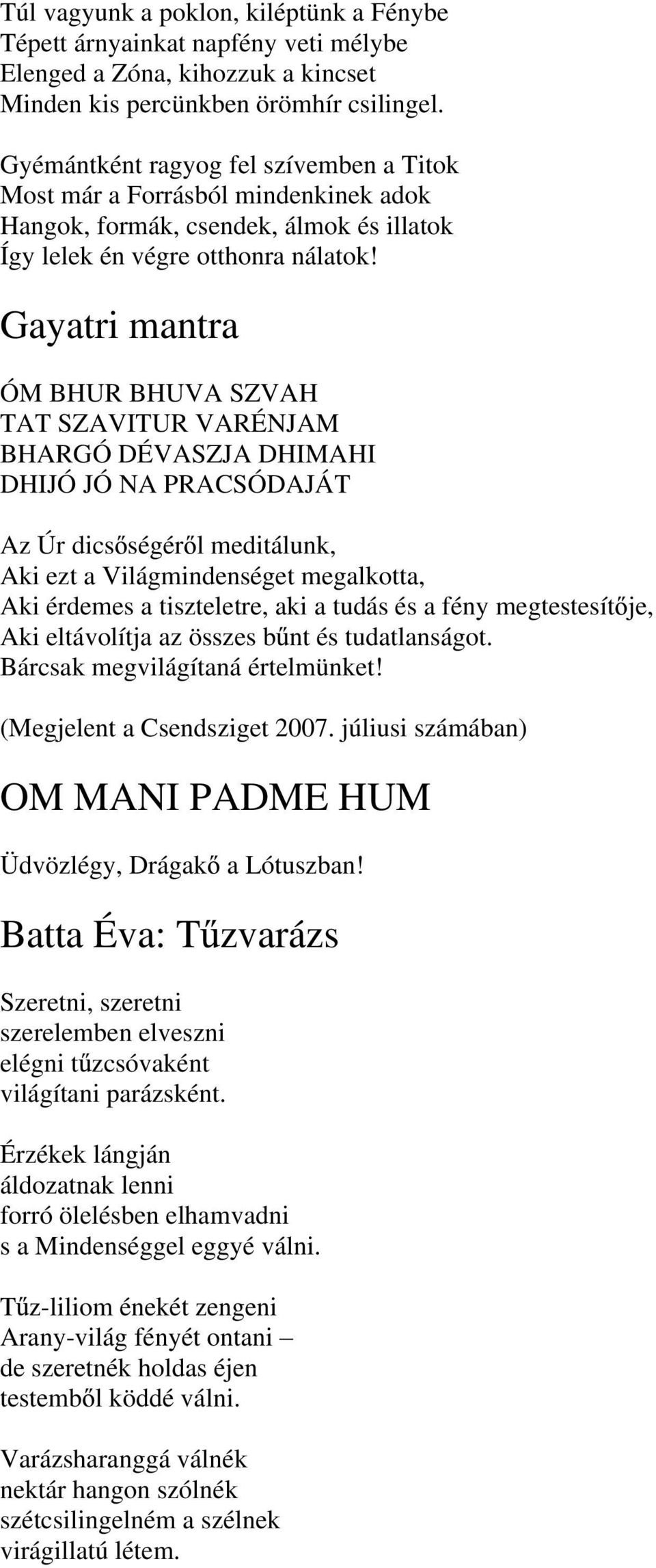 Gayatri mantra ÓM BHUR BHUVA SZVAH TAT SZAVITUR VARÉNJAM BHARGÓ DÉVASZJA DHIMAHI DHIJÓ JÓ NA PRACSÓDAJÁT Az Úr dics ségér l meditálunk, Aki ezt a Világmindenséget megalkotta, Aki érdemes a