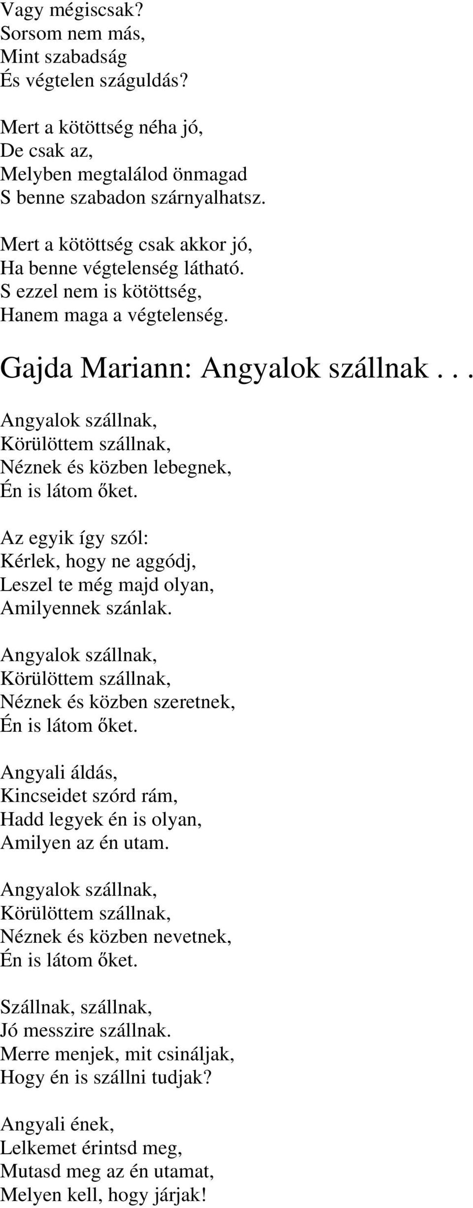 .. Angyalok szállnak, Körülöttem szállnak, Néznek és közben lebegnek, Én is látom ket. Az egyik így szól: Kérlek, hogy ne aggódj, Leszel te még majd olyan, Amilyennek szánlak.