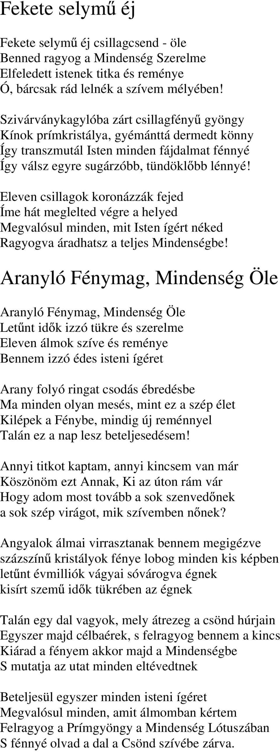 Eleven csillagok koronázzák fejed Íme hát meglelted végre a helyed Megvalósul minden, mit Isten ígért néked Ragyogva áradhatsz a teljes Mindenségbe!