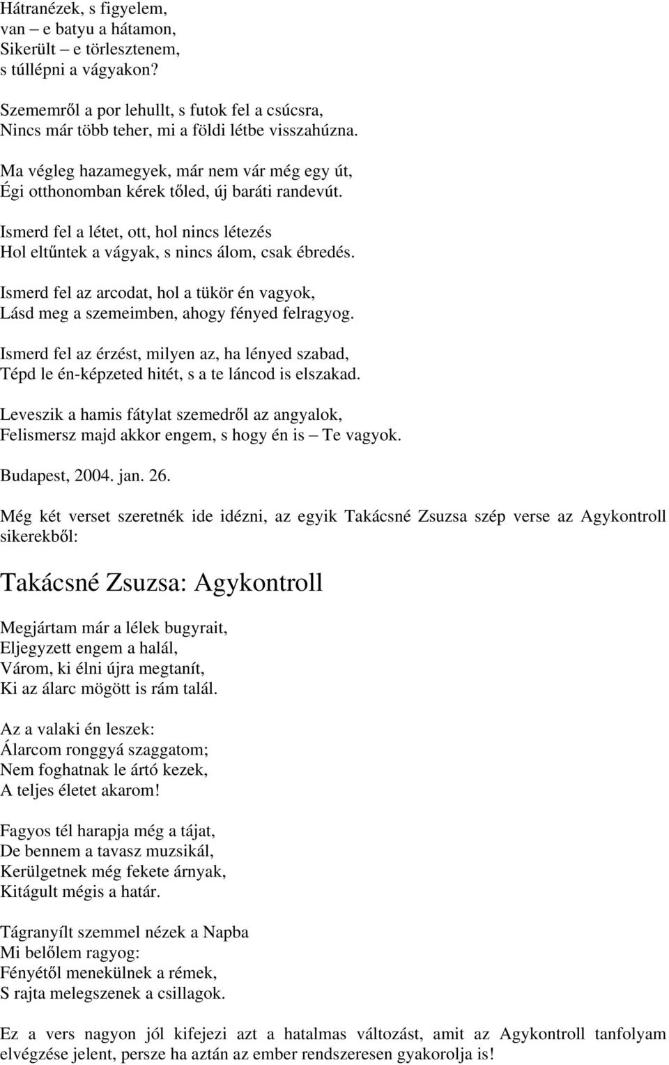 Ismerd fel az arcodat, hol a tükör én vagyok, Lásd meg a szemeimben, ahogy fényed felragyog. Ismerd fel az érzést, milyen az, ha lényed szabad, Tépd le én-képzeted hitét, s a te láncod is elszakad.