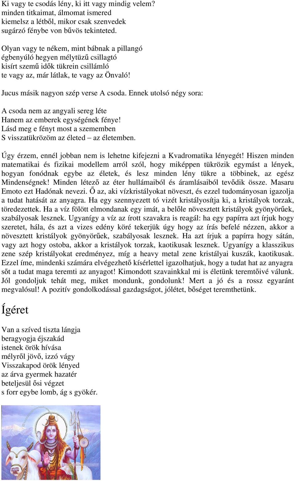 Ennek utolsó négy sora: A csoda nem az angyali sereg léte Hanem az emberek egységének fénye! Lásd meg e fényt most a szememben S visszatükrözöm az életed az életemben.