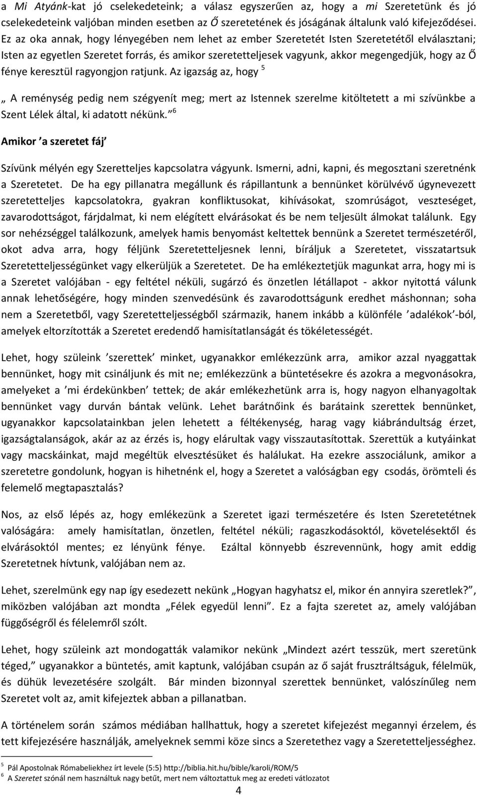 fénye keresztül ragyongjon ratjunk. Az igazság az, hogy 5 A reménység pedig nem szégyenít meg; mert az Istennek szerelme kitöltetett a mi szívünkbe a Szent Lélek által, ki adatott nékünk.