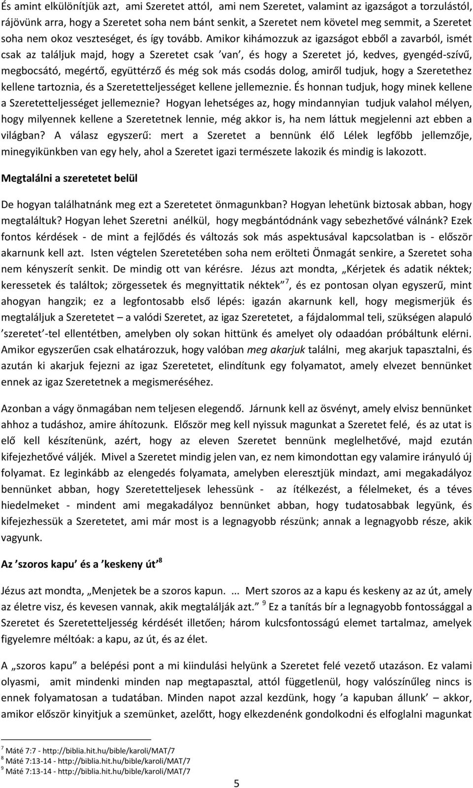 Amikor kihámozzuk az igazságot ebből a zavarból, ismét csak az találjuk majd, hogy a Szeretet csak van, és hogy a Szeretet jó, kedves, gyengéd-szívű, megbocsátó, megértő, együttérző és még sok más