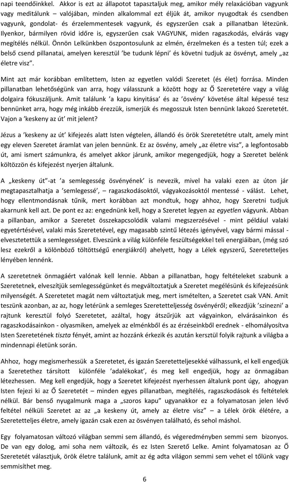 érzelemmentesek vagyunk, és egyszerűen csak a pillanatban létezünk. Ilyenkor, bármilyen rövid időre is, egyszerűen csak VAGYUNK, miden ragaszkodás, elvárás vagy megítélés nélkül.