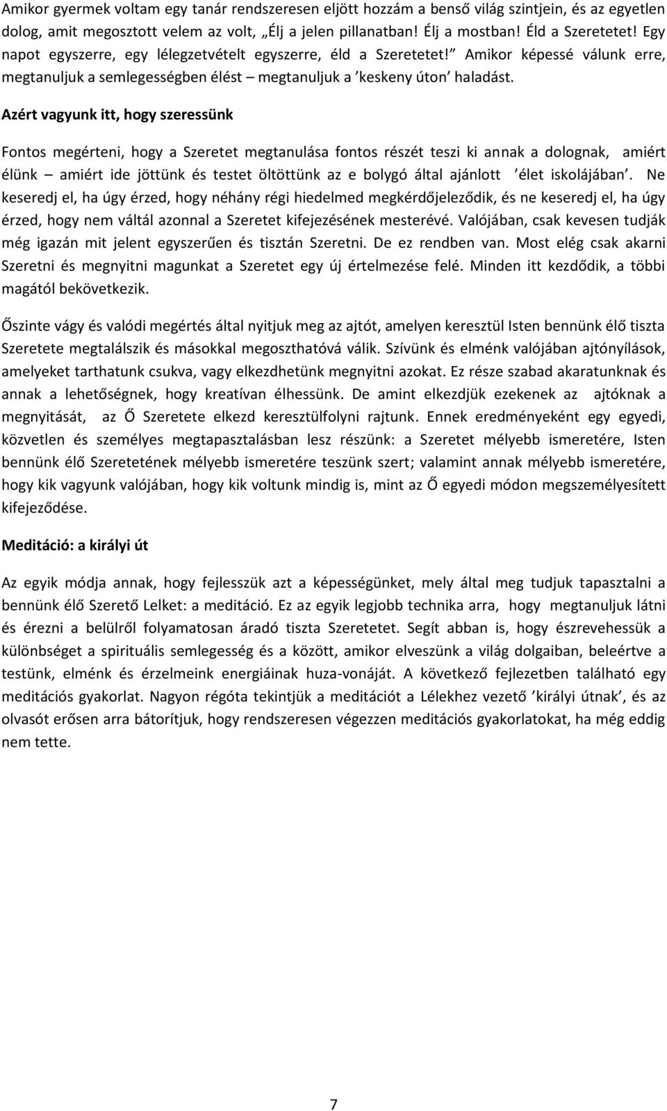 Azért vagyunk itt, hogy szeressünk Fontos megérteni, hogy a Szeretet megtanulása fontos részét teszi ki annak a dolognak, amiért élünk amiért ide jöttünk és testet öltöttünk az e bolygó által