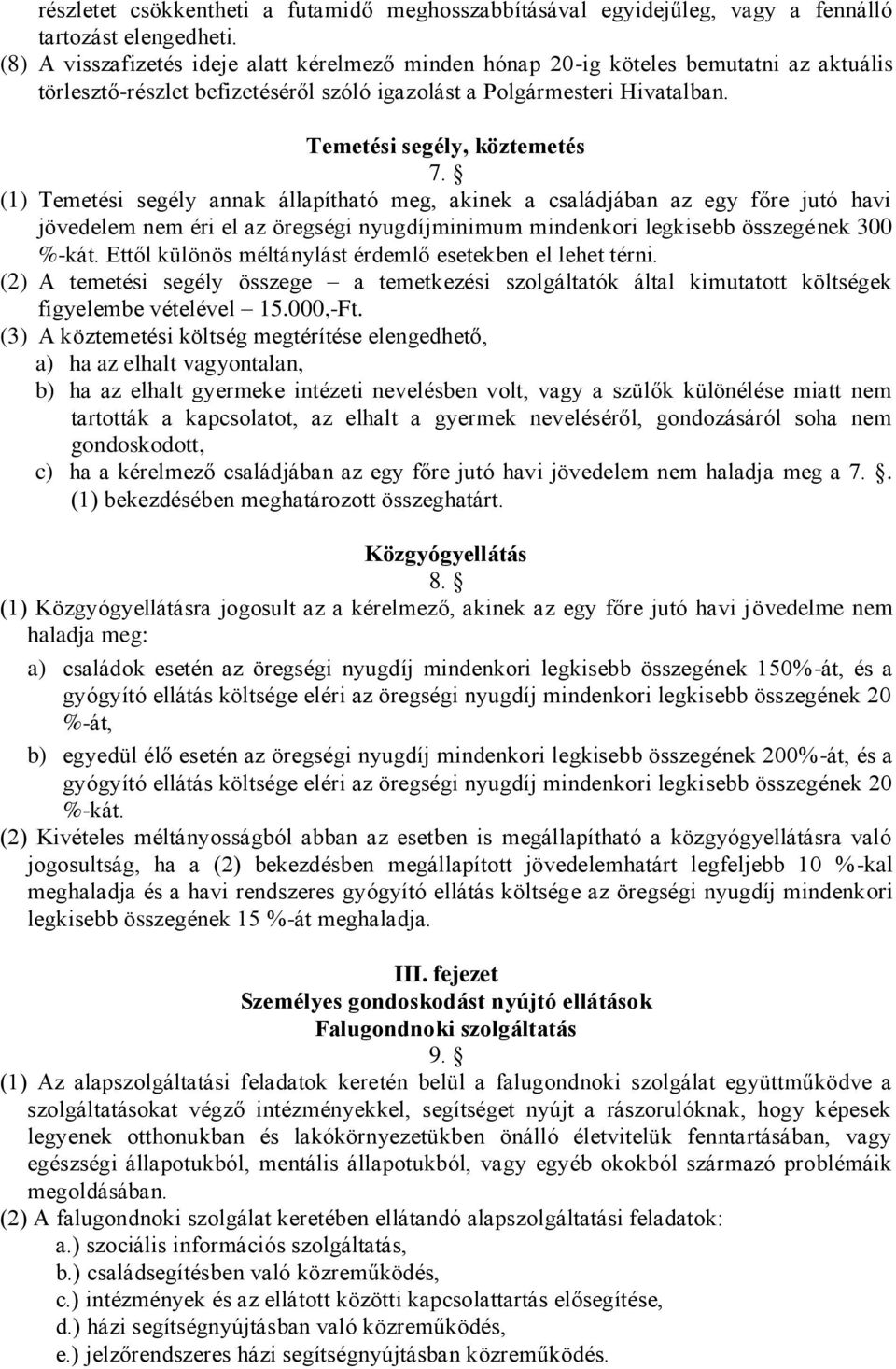 (1) Temetési segély annak állapítható meg, akinek a családjában az egy főre jutó havi jövedelem nem éri el az öregségi nyugdíjminimum mindenkori legkisebb összegének 300 %-kát.