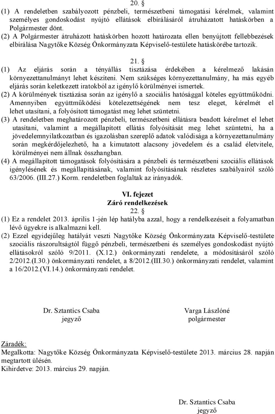 (1) Az eljárás során a tényállás tisztázása érdekében a kérelmező lakásán környezettanulmányt lehet készíteni.