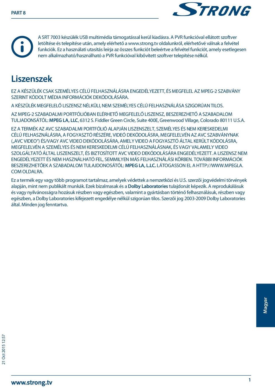 Ez a használati utasítás leírja az összes funkciót beleértve a felvétel funkciót, amely esetlegesen nem alkalmazható/használható a PVR funkcióval kibővített szoftver telepítése nélkül.