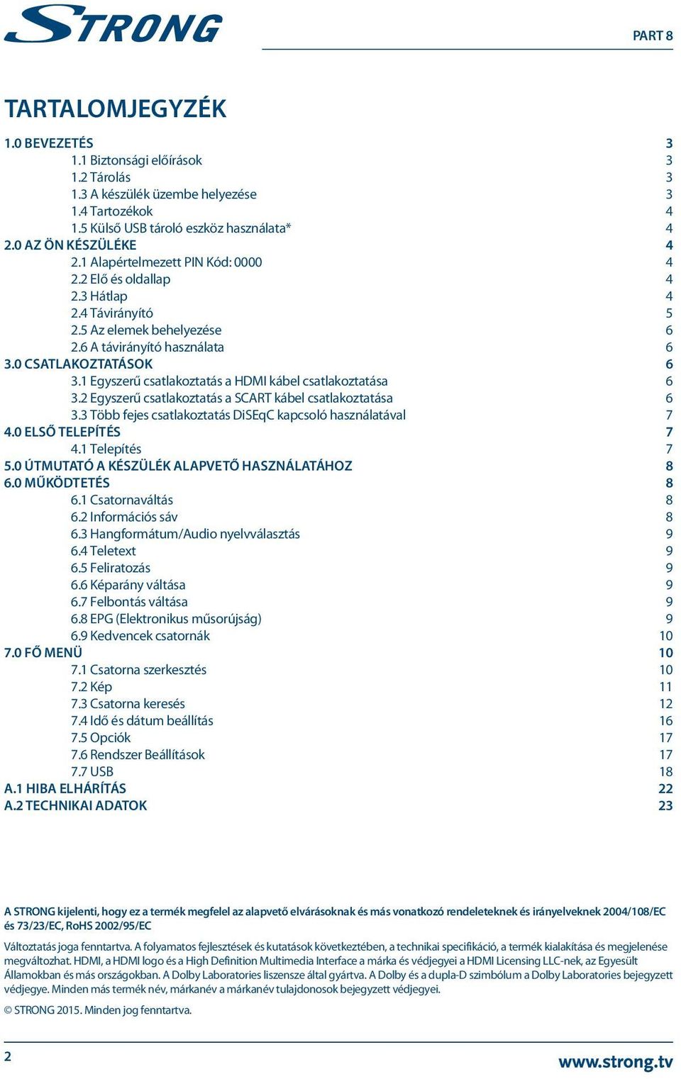 1 Egyszerű csatlakoztatás a HDMI kábel csatlakoztatása 6 3.2 Egyszerű csatlakoztatás a SCART kábel csatlakoztatása 6 3.3 Több fejes csatlakoztatás DiSEqC kapcsoló használatával 7 4.