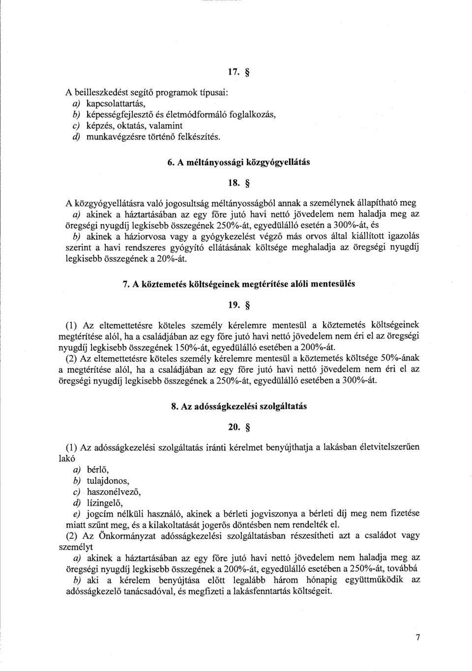 A közgyógyellátásra való jogosultság méltányosságból annak a személynek állapítható meg a) akinek a háztartásában az egy főre jutó havi nettó jövedelem nem haladja meg az öregségi nyugdíj legkisebb