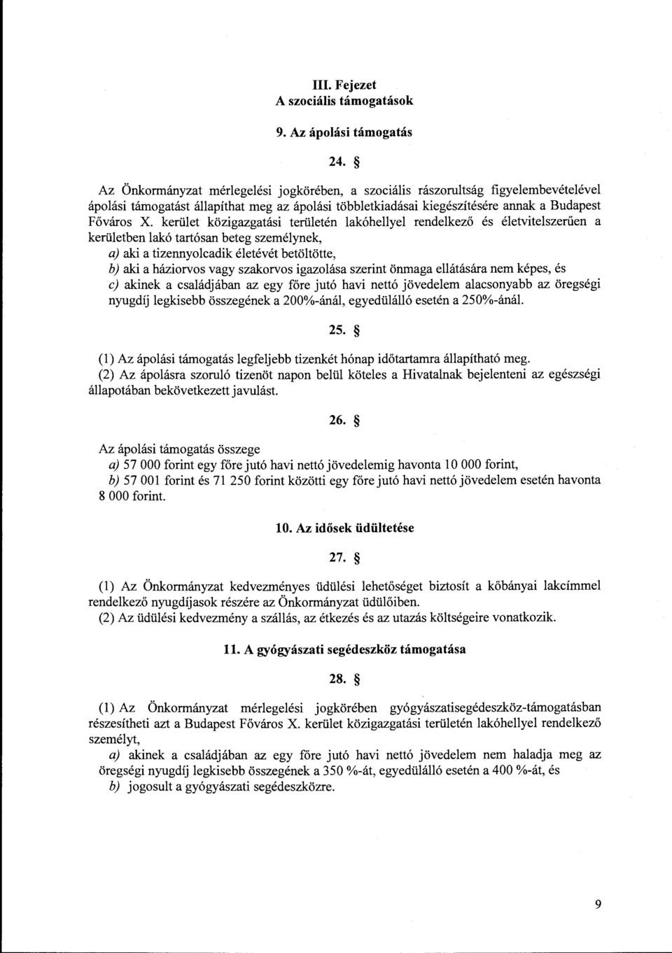 kerület közigazgatási területén lakóhellyel rendelkező és életvitelszerűen a kerületben lakó tartósan beteg személynek, a) aki a tizennyolcadik életévét betöltötte, b) aki a háziorvos vagy szakorvos