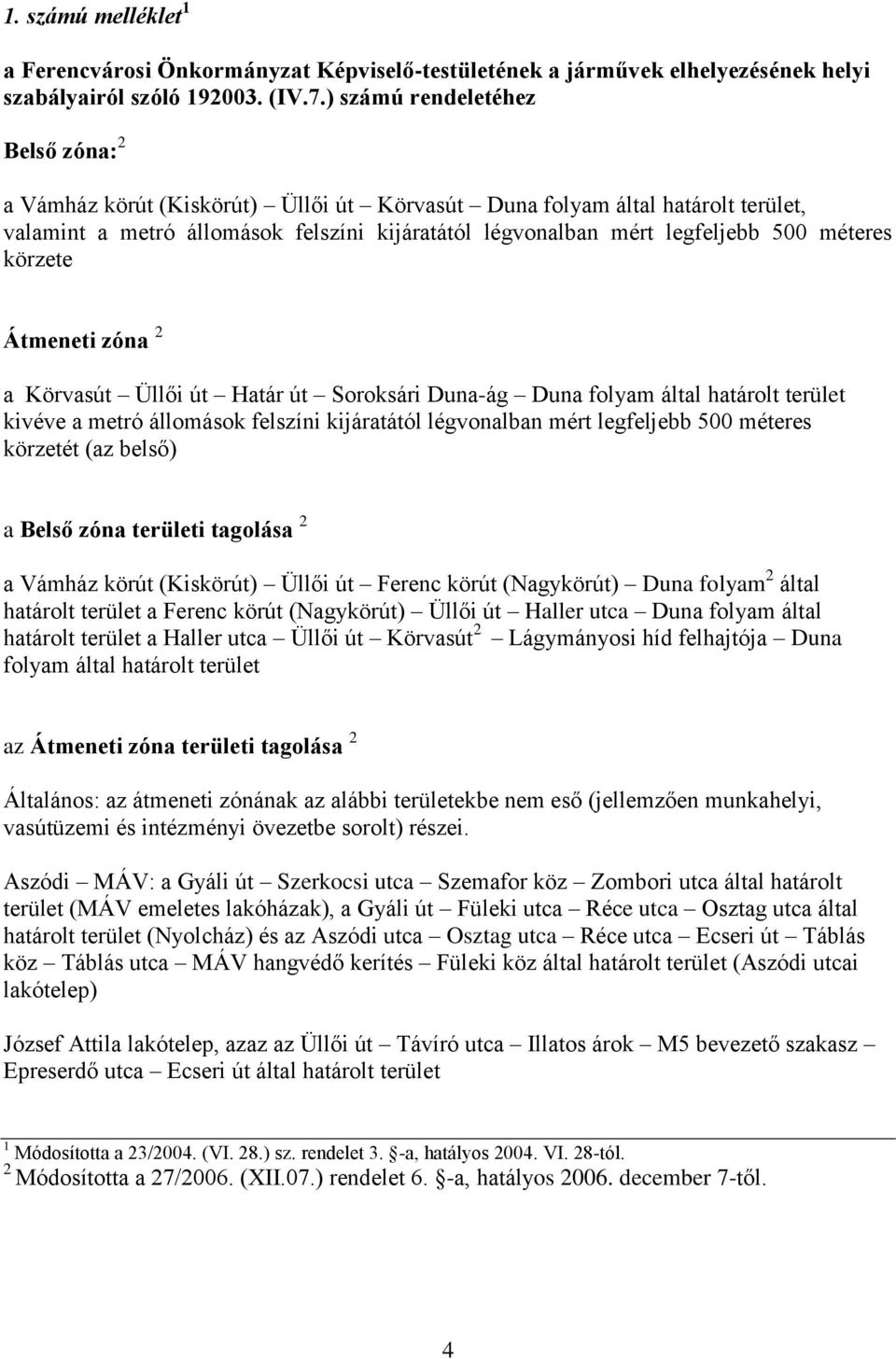 méteres körzete Átmeneti zóna 2 a Körvasút Üllői út Határ út Soroksári Duna-ág Duna folyam által határolt terület kivéve a metró állomások felszíni kijáratától légvonalban mért legfeljebb 5 méteres