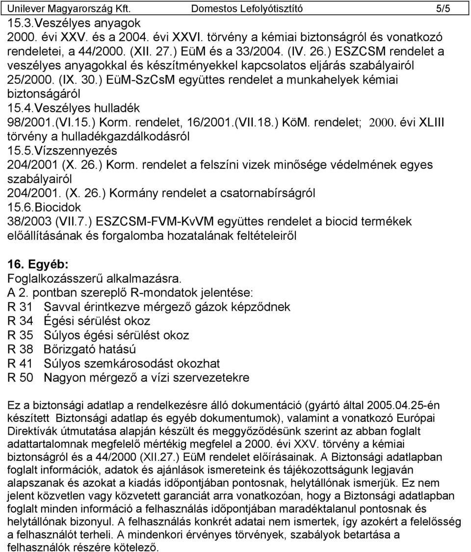 ) EüM-SzCsM együttes rendelet a munkahelyek kémiai biztonságáról 15.4.Veszélyes hulladék 98/2001.(VI.15.) Korm. rendelet, 16/2001.(VII.18.) KöM. rendelet; 2000.