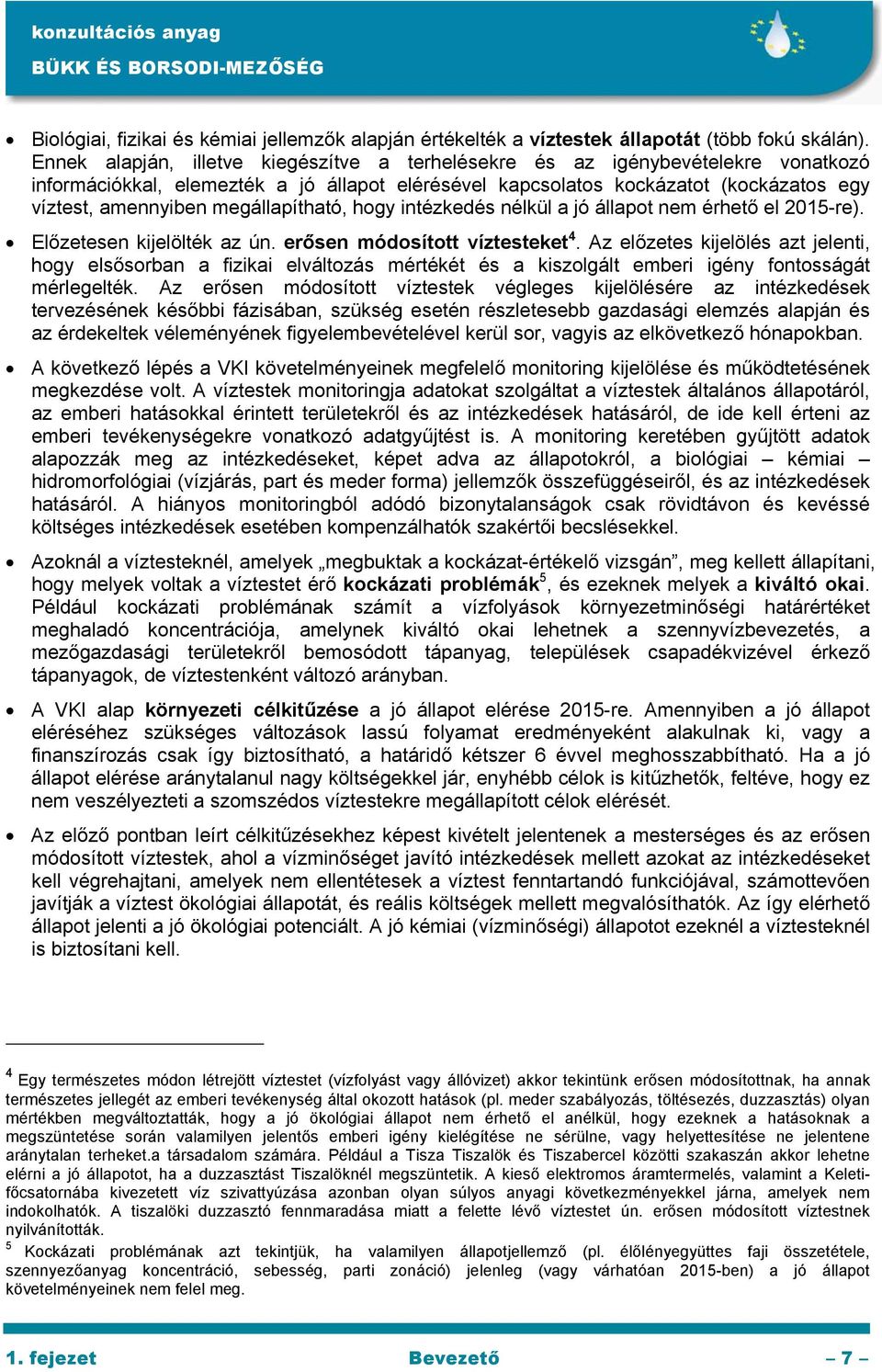 megállapítható, hogy intézkedés nélkül a jó állapot nem érhető el 2015-re). Előzetesen kijelölték az ún. erősen módosított víztesteket 4.