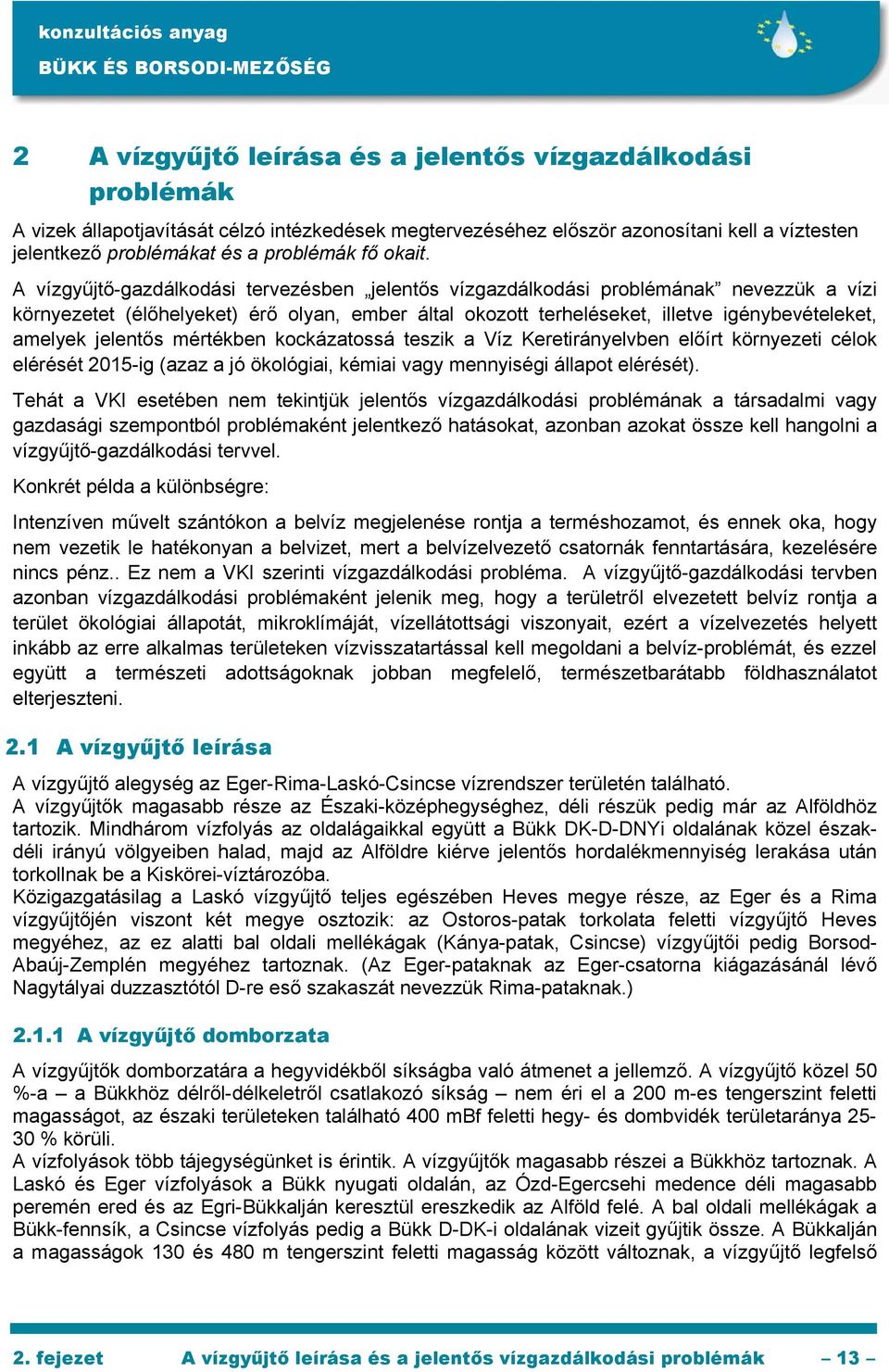 A vízgyűjtő-gazdálkodási tervezésben jelentős vízgazdálkodási problémának nevezzük a vízi környezetet (élőhelyeket) érő olyan, ember által okozott terheléseket, illetve igénybevételeket, amelyek