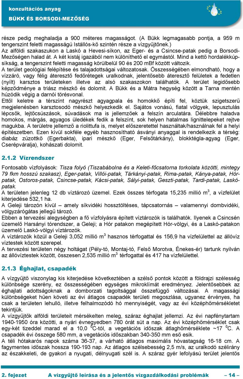 Mind a kettő hordalékkúpsíkság, a tengerszint feletti magasság körülbelül 90 és 200 mbf között változik. A terület geológiai felépítése és talajadottságai változatosak.