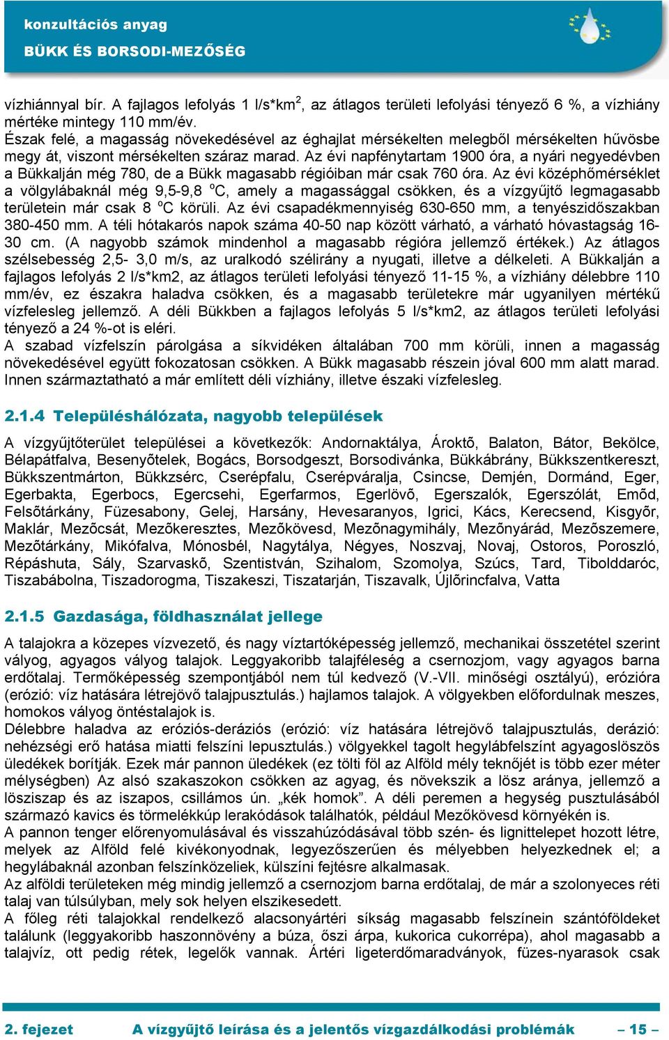 Az évi napfénytartam 1900 óra, a nyári negyedévben a Bükkalján még 780, de a Bükk magasabb régióiban már csak 760 óra.