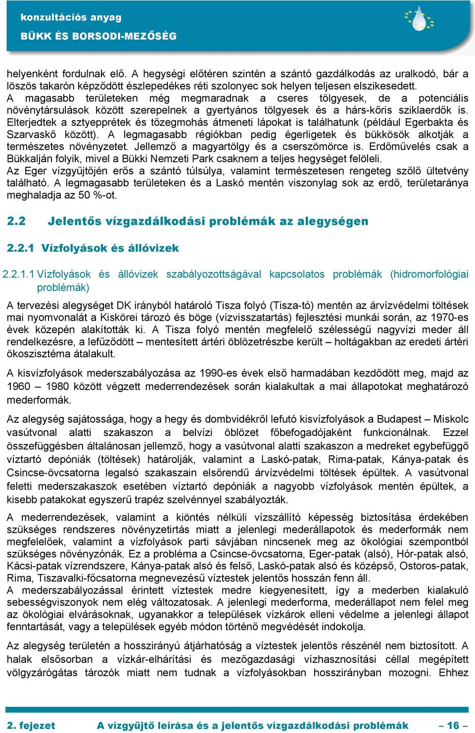 Elterjedtek a sztyepprétek és tőzegmohás átmeneti lápokat is találhatunk (például Egerbakta és Szarvaskő között).