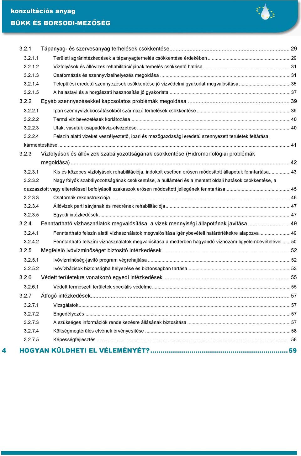 ..37 3.2.2 Egyéb szennyezésekkel kapcsolatos problémák megoldása... 39 3.2.2.1 Ipari szennyvízkibocsátásokból származó terhelések csökkentése...39 3.2.2.2 Termálvíz bevezetések korlátozása...40 3.2.2.3 Utak, vasutak csapadékvíz-elvezetése.