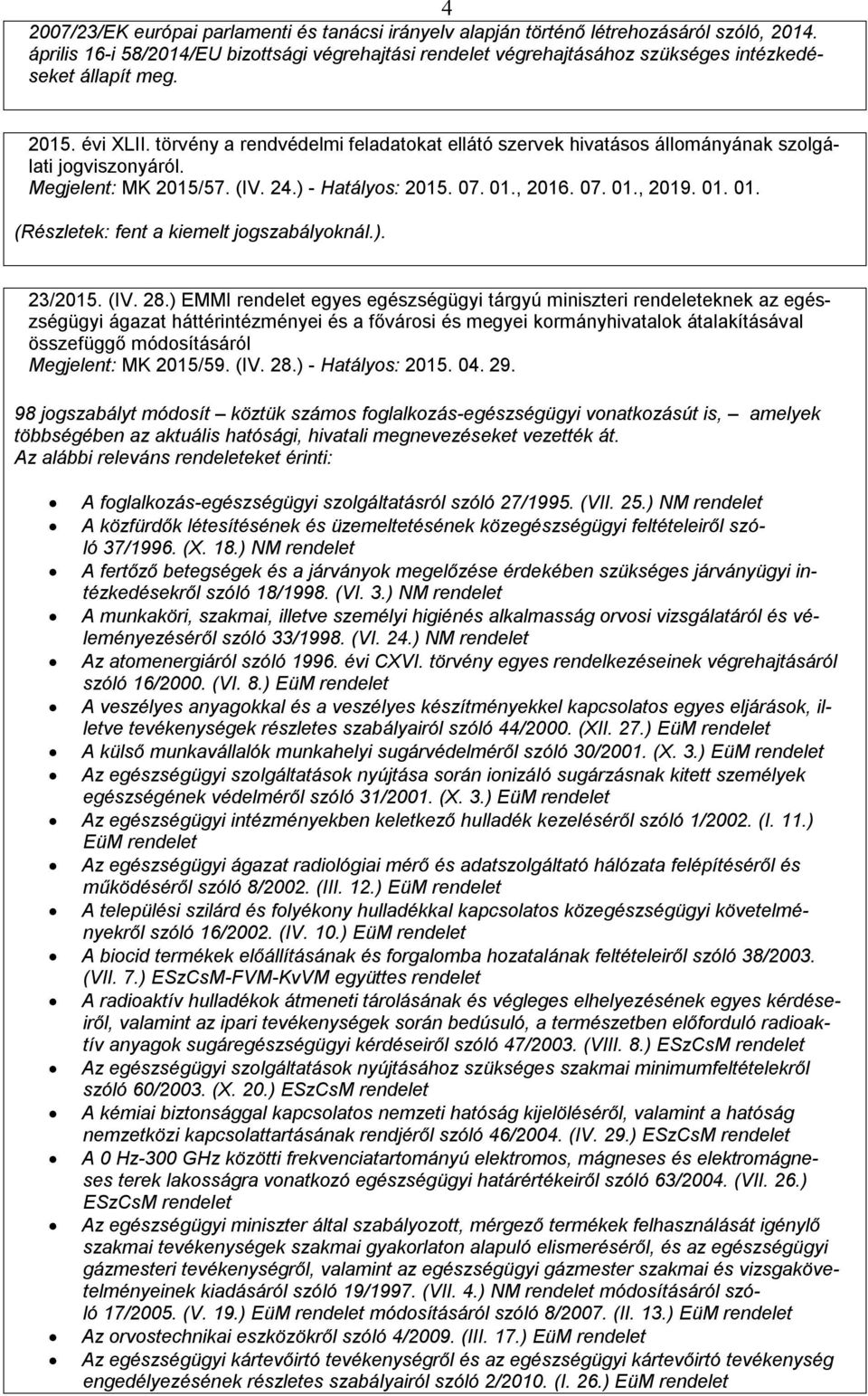 törvény a rendvédelmi feladatokat ellátó szervek hivatásos állományának szolgálati jogviszonyáról. Megjelent: MK 2015/57. (IV. 24.) - Hatályos: 2015. 07. 01.