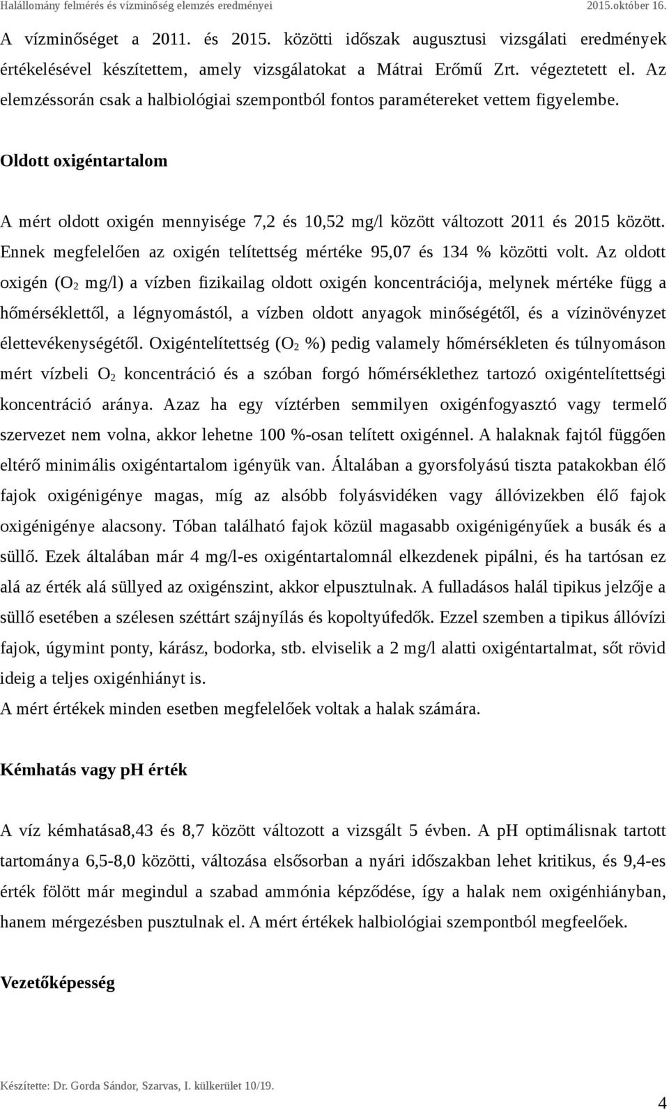 Ennek megfelelően az oxigén telítettség mértéke 95,07 és 134 % közötti volt.