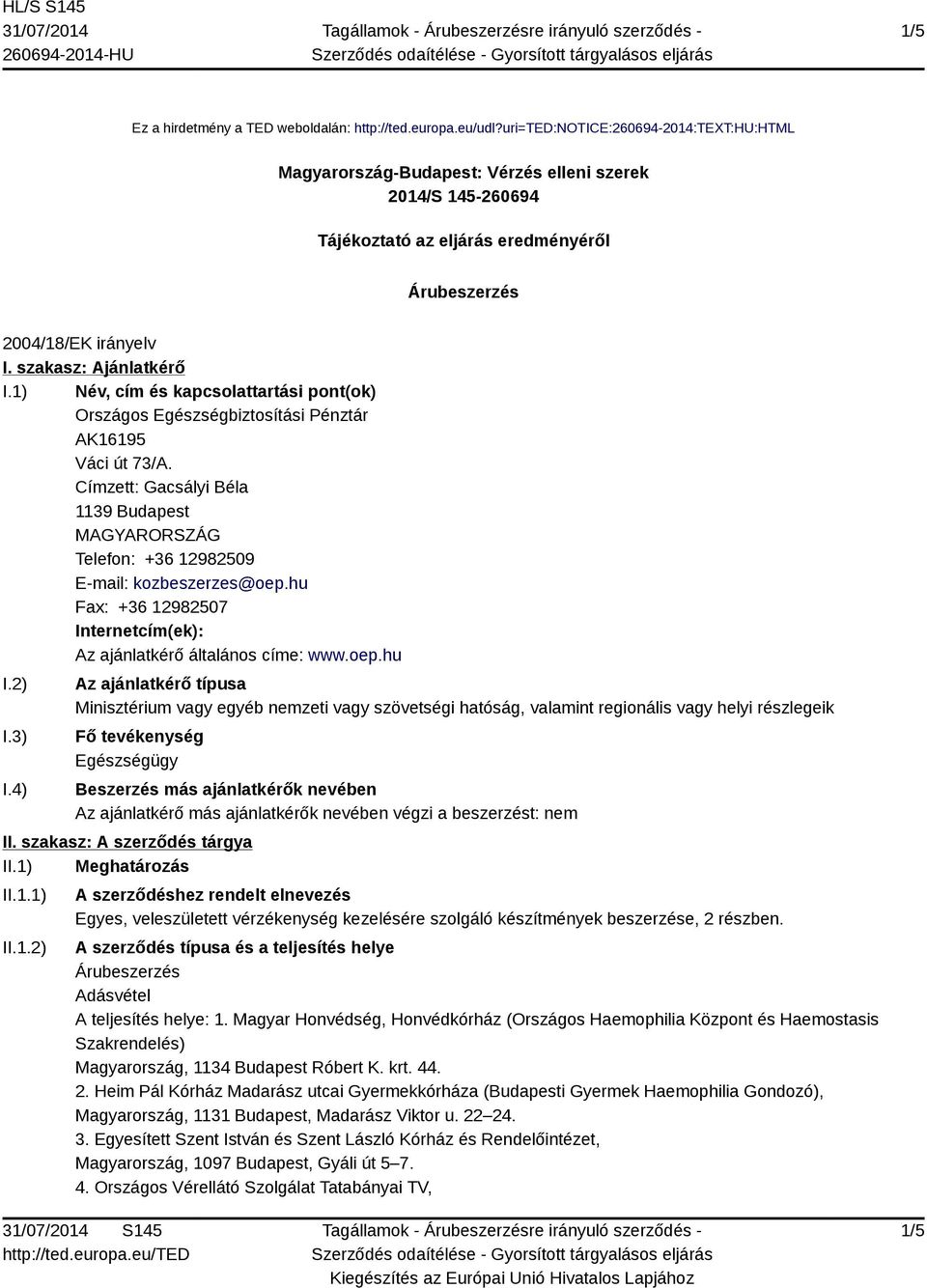 1) Név, cím és kapcsolattartási pont(ok) Országos Egészségbiztosítási Pénztár AK16195 Váci út 73/A. Címzett: Gacsályi Béla 1139 Budapest Telefon: +36 12982509 E-mail: kozbeszerzes@oep.