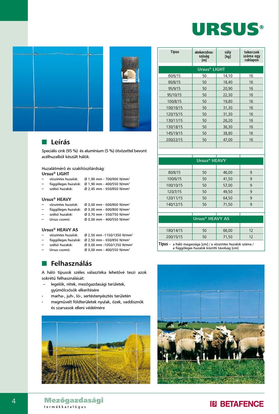 vízszintes huzalok: Ø 3,00 mm - 600/800 N/mm 2 függőleges huzalok: Ø 3,00 mm - 600/800 N/mm 2 szélső huzalok: Ø 3,70 mm - 550/750 N/mm 2 Ursus csomó: Ø 3,00 mm - 400/550 N/mm 2 Ursus HEAVY AS