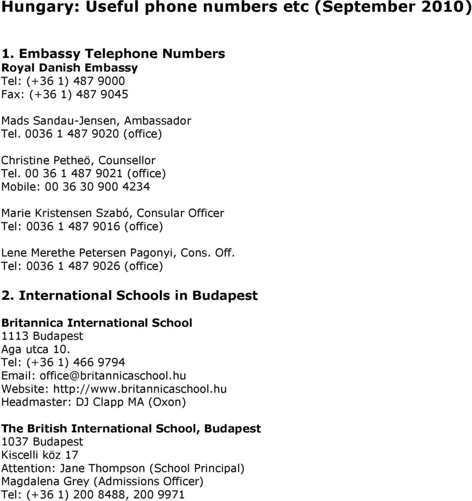 00 36 1 487 9021 (office) Mobile: 00 36 30 900 4234 Marie Kristensen Szabó, Consular Officer Tel: 0036 1 487 9016 (office) Lene Merethe Petersen Pagonyi, Cons. Off. Tel: 0036 1 487 9026 (office) 2.