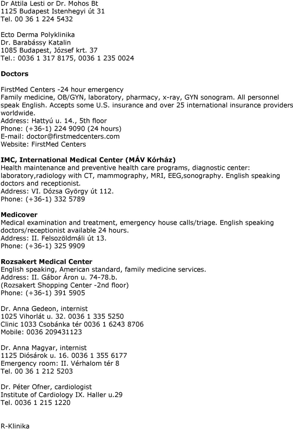 insurance and over 25 international insurance providers worldwide. Address: Hattyú u. 14., 5th floor Phone: (+36-1) 224 9090 (24 hours) E-mail: doctor@firstmedcenters.