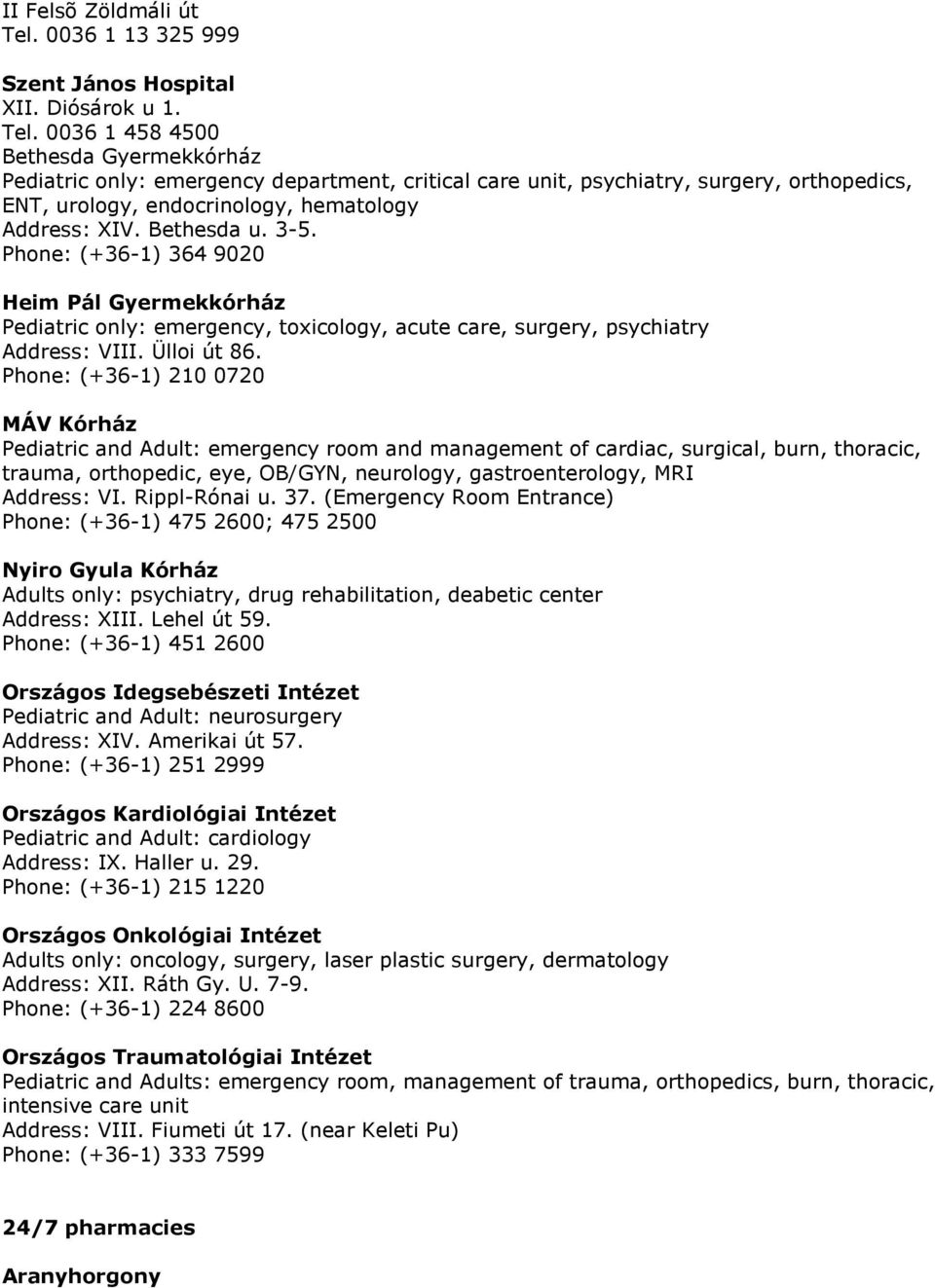 0036 1 458 4500 Bethesda Gyermekkórház Pediatric only: emergency department, critical care unit, psychiatry, surgery, orthopedics, ENT, urology, endocrinology, hematology Address: XIV. Bethesda u.