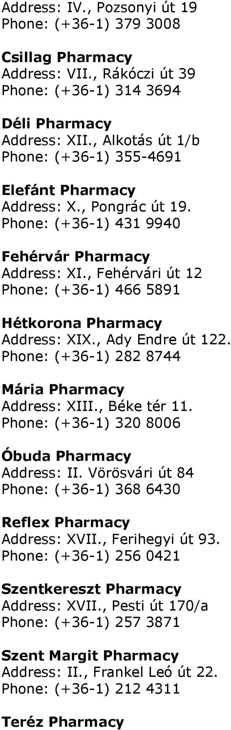 , Fehérvári út 12 Phone: (+36-1) 466 5891 Hétkorona Pharmacy Address: XIX., Ady Endre út 122. Phone: (+36-1) 282 8744 Mária Pharmacy Address: XIII., Béke tér 11.