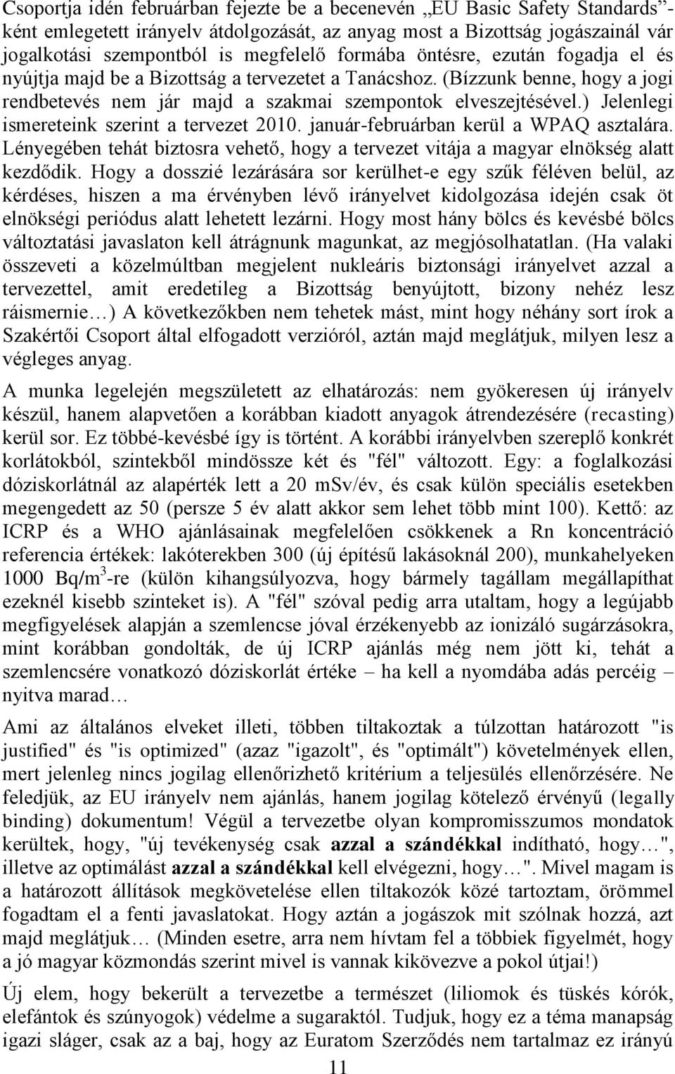 ) Jelenlegi ismereteink szerint a tervezet 2010. január-februárban kerül a WPAQ asztalára. Lényegében tehát biztosra vehető, hogy a tervezet vitája a magyar elnökség alatt kezdődik.