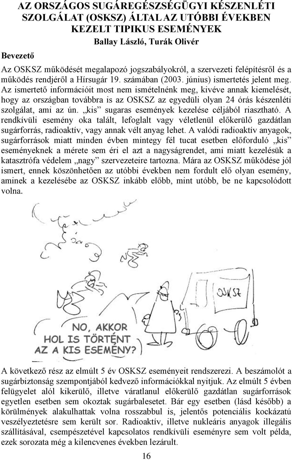 Az ismertető információit most nem ismételnénk meg, kivéve annak kiemelését, hogy az országban továbbra is az OSKSZ az egyedüli olyan 24 órás készenléti szolgálat, ami az ún.