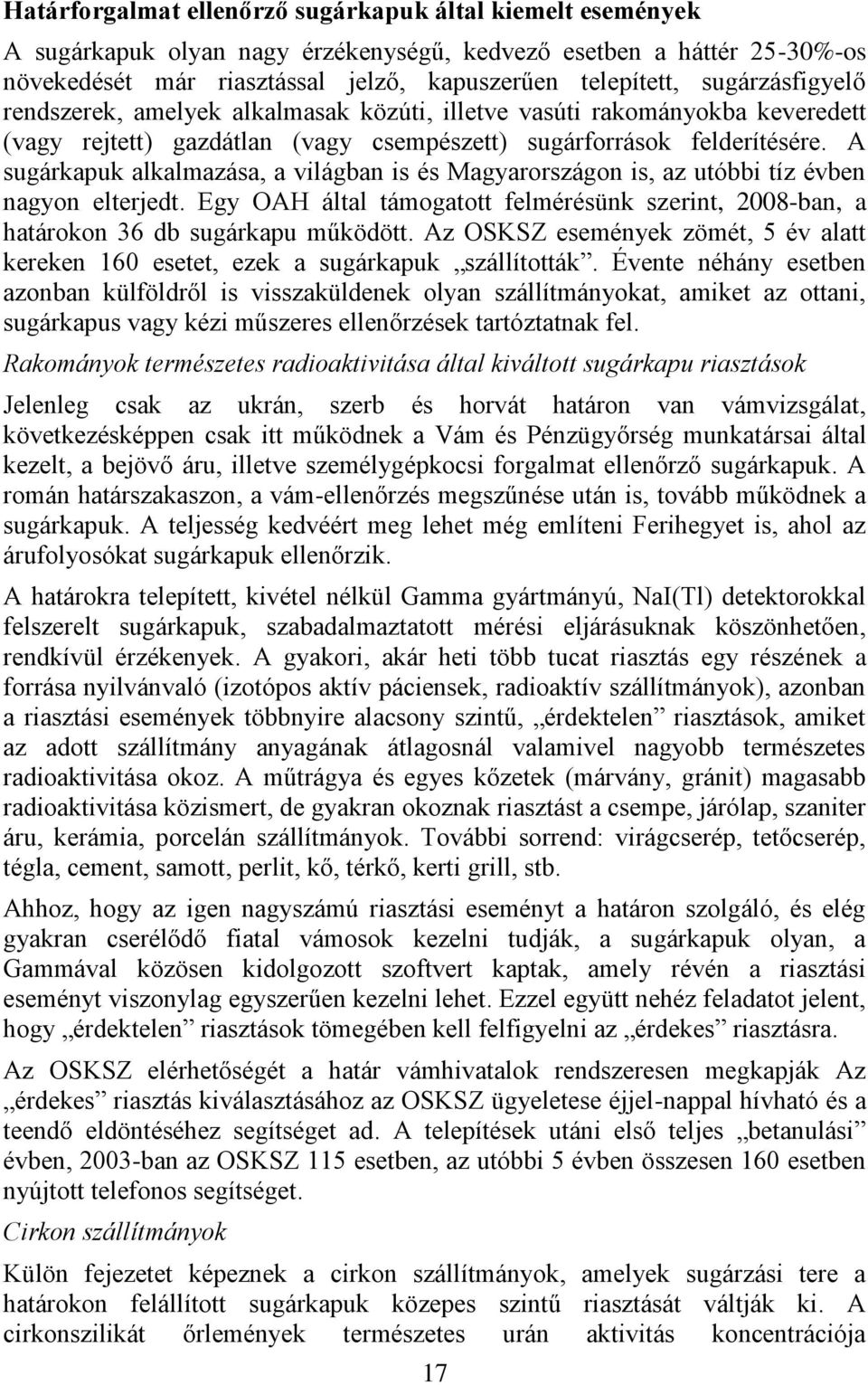 A sugárkapuk alkalmazása, a világban is és Magyarországon is, az utóbbi tíz évben nagyon elterjedt. Egy OAH által támogatott felmérésünk szerint, 2008-ban, a határokon 36 db sugárkapu működött.