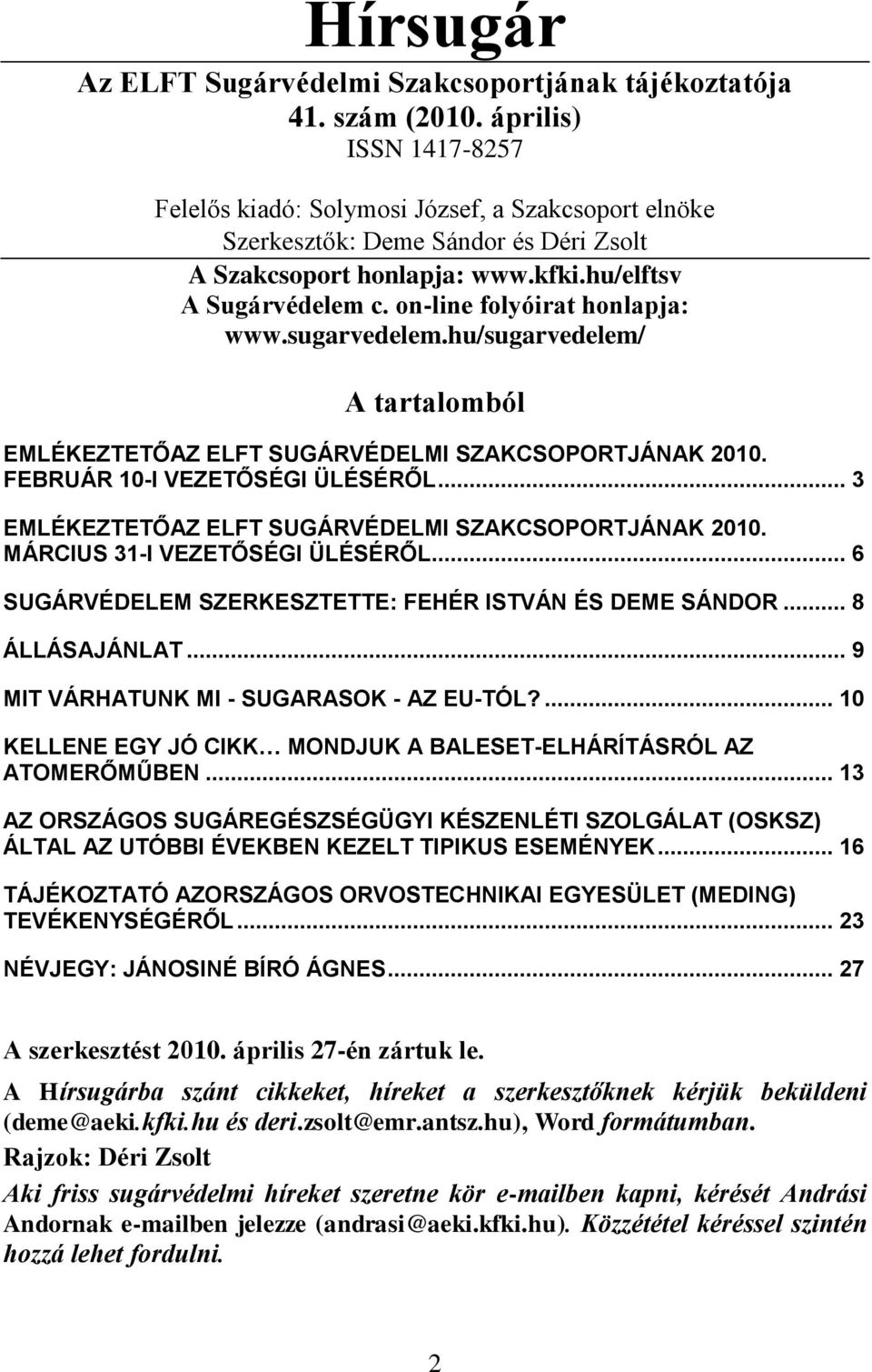 on-line folyóirat honlapja: www.sugarvedelem.hu/sugarvedelem/ A tartalomból EMLÉKEZTETŐAZ ELFT SUGÁRVÉDELMI SZAKCSOPORTJÁNAK 2010. FEBRUÁR 10-I VEZETŐSÉGI ÜLÉSÉRŐL.